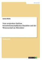 Vom reziproken Einfluss betriebswirtschaftlichen Handelns und der Wissenschaft im Mittelalter 3638912663 Book Cover