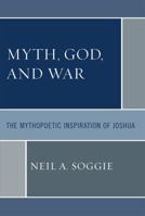 Myth, God, and War: The Mythopoetic Inspiration of Joshua 076183656X Book Cover