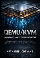 QEMU/KVM for Cloud and Systems Engineers: A Deep Dive into KVM Internals, Virtio Drivers, NUMA Optimization, and I/O Acceleration for High-Performance Virtualization B0GXZ2318L Book Cover
