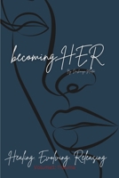 becoming HER: Healing. Evolving. Releasing Volume 1: Trauma: Healing. Evolving. ReleasingVolume 1: Trauma B0DZ8DQ8WH Book Cover