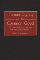 Human Dignity and the Common Good: The Great Papal Social Encyclicals from Leo XIII to John Paul II (Contributions to the Study of Religion) 0313320713 Book Cover