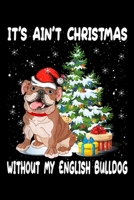 it's ain't christmas without my english bulldog: Cute Christmas Outfit English Bulldog Puppy Santa Hat Xmas Journal/Notebook Blank Lined Ruled 6x9 100 Pages 1695496310 Book Cover