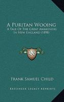 A Puritan Wooing: A Tale Of The Great Awakening In New England 1436746531 Book Cover