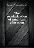 Secularization of American Education: As Shown by State Legislation, State Constitutional Provisions and State Supreme Court Decisions 1112211837 Book Cover