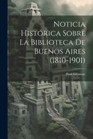 Noticia Histórica Sobre la Biblioteca de Buenos Aires 102208786X Book Cover