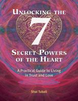 Unlocking the 7 Secret Powers of the Heart: A Practical Guide to Living in Trust and Love 1620558122 Book Cover