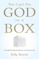 You Can't Put God in a Box: Thoughtful Spirituality in a Rational Age 1948959054 Book Cover