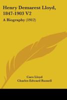 Henry Demarest Lloyd, 1847-1903 V2: A Biography 0548813221 Book Cover