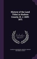 History of the Land Titles in Hudson County, N. J. 1609-1871 1341093492 Book Cover