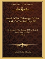 Speech Of Mr. Tallmadge, Of New York, On The Bankrupt Bill: Delivered In The Senate Of The United States, July 24, 1841 1437018912 Book Cover