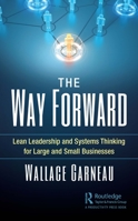 The Way Forward: Lean Leadership and Systems Thinking for Large and Small Businesses 0367565390 Book Cover