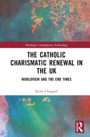 The Catholic Charismatic Renewal in the UK: Worldview and the End Times 0367696266 Book Cover