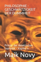 PHILOSOPHIE - GESCHWÄTZIGKEIT DER DUMMHEIT: Prinzip der eklektischen Sophistik - Kapitel 4 B094JKPDR3 Book Cover