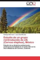 Estudio de un grupo reintroducido de elk (Cervus elaphus), México: Estudio de su dinámica poblacional y preferencia de hábitat en el medio libre en la ... del Carmen, Coahuila 3846569143 Book Cover