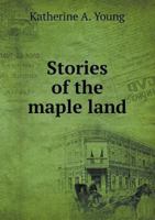 Stories of the Maple Land 1016307756 Book Cover
