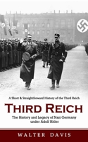 Third Reich: A Short & Straightforward History of the Third Reich (The History and Legacy of Nazi Germany under Adolf Hitler) 1998769224 Book Cover