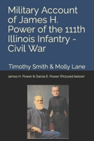 Military Account of James H. Power of the 111th Illinois Infantry During the Civil War B0CSXLZG53 Book Cover
