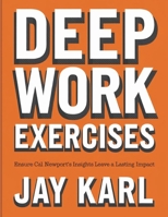 Deep Work Exercises: Ensure Cal Newport's Insights Leave a Lasting Impact B0FHQSK2RK Book Cover