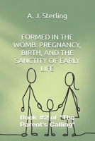 FORMED IN THE WOMB: PREGNANCY, BIRTH, AND THE SANCTITY OF EARLY LIFE: Book #2 of "The Parent's Calling" B0HFR7B76C Book Cover