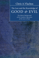 The Law and the Knowledge of Good & Evil: The Edenic Background of the Catalytic Operation of the Law in Paul 1597528641 Book Cover