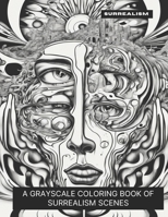 Surrealism: A Grayscale Coloring Book of Surrealism Scenes B0CLGS6WSY Book Cover