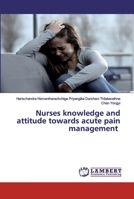 Nurses knowledge and attitude towards acute pain management 6200295182 Book Cover