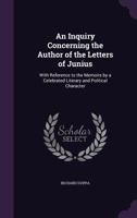 An Inquiry Concerning The Author Of The Letters Of Junius: With Reference To The Memoirs By A Celebrated Literary And Political Character (1814) 143747795X Book Cover