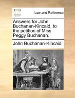 Answers for John Buchanan-Kincaid, to the petition of Miss Peggy Buchanan. 1170003990 Book Cover