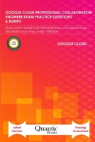GOOGLE CLOUD PROFESSIONAL COLLABORATION ENGINEER EXAM PRACTICE QUESTIONS & DUMPS: EXAM STUDY GUIDE FOR PROFESSIONAL COLLABORATION ENGINEER EXAM PREP LATEST VERSION B08KH2L9FK Book Cover