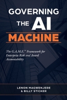 Governing the AI Machine: The G.A.M.E. Framework for Enterprise Risk and Board Accountability B0H45TN11K Book Cover