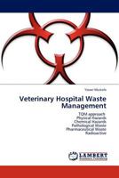 Veterinary Hospital Waste Management: TQM approach Physical Hazards Chemical Hazards Pathological Waste Pharmaceutical Waste Radioactive 384540504X Book Cover