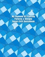 My Diamond Art Painting Patterns & Designs Square Drill Sketchbook: Notebook with Square Drill Graph Paper Pages to Design Your Own Diamond Painting Custom Patterns & Designs 1660170559 Book Cover