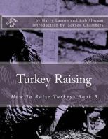 Turkey Raising: How to Raise Turkeys Book 5 1537362593 Book Cover