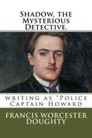 Shadow, the Mysterious Detective.: writing as "Police Captain Howard 1720370745 Book Cover