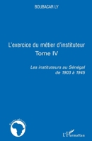 L'exercice du métier d'instituteur: Tome IV Les instituteurs au Sénégal de 1903 à 1945 Les instituteurs au Sénégal de 1903 à 1945 (Études Africaines) (French Edition) 2296094163 Book Cover