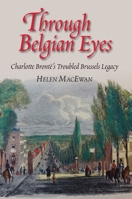 Through Belgian Eyes: Charlotte Bronte's Troubled Brussels Legacy 1845199103 Book Cover