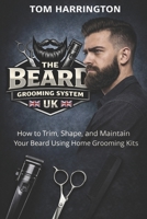 The Beard Grooming System (UK): How to Trim, Shape, and Maintain Your Beard Using Home Grooming Kits B0GGHFS7VR Book Cover