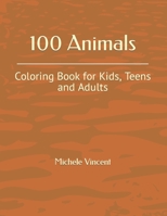 100 Animals: Coloring Book for Kids, Teens and Adults B0BHGB5MDG Book Cover