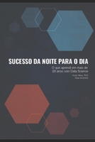 Sucesso da Noite para o Dia: O que aprendi em mais de 20 anos com Data Science B09L9GDF89 Book Cover