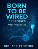 Born to Be Wired Exercises: A Practical Guide to John Malone Philosophy B0FT2G5R8G Book Cover