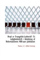 Hvad er Evangelisk-Luthersk?: Et Lejlighedsskrift i Anledning af Reformationens 400-aars Jubilaeum 1113248564 Book Cover