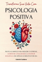 Transforme Sua Vida Com Psicologia Positiva: Práticas Simples Para Reduzir o Estresse, Aumentar a Felicidade e Construir Resiliência Em Apenas 10 ... Pessoal E Profissional) (Portuguese Edition) B0DRSCRYG5 Book Cover
