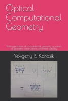 Optical Computational Geometry: Solving problems of computational geometry by means of geometric constructions performed optically B09C1FRGYP Book Cover