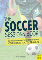 The Soccer Sessions Book: 87 Prepared Practice Sessions for Coaching Youth Players 1782552197 Book Cover