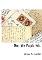 Over The Purple Hills: Or, Sketches Of Travel In California, Embracing All The Important Points Usually Visited By Tourists 1116684896 Book Cover