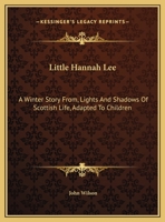 Little Hannah Lee: A Winter Story From, Lights And Shadows Of Scottish Life, Adapted To Children 0526533498 Book Cover