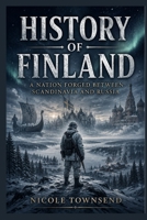 HISTORY OF FINLAND: A Nation Forged Between Scandinavia and Russia B0H23K3N41 Book Cover