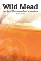 Wild Mead: Sour, Funky & Spontaneous Mead Fermentations B0C2SM68GM Book Cover