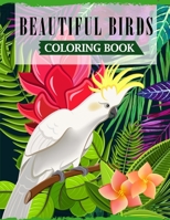Beautiful Birds Coloring Book: A Fun Coloring Book For Adults Featuring Adorable Birds with Beautiful Floral Patterns For Relieving Stress & Relaxation B08MS11PXP Book Cover