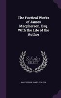 The Poetical Works of James MacPherson, Esq.: With the Life of the Author 1010003178 Book Cover